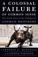 A Collosal Failure of Commonsense: The inside story of the collapse of lehman brothers