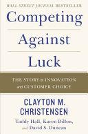 Competing agaisnt Luck: The Story of Innovation and Customer Choice