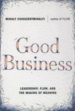 Good Business: Leadership, Flow and rhe making of meaning