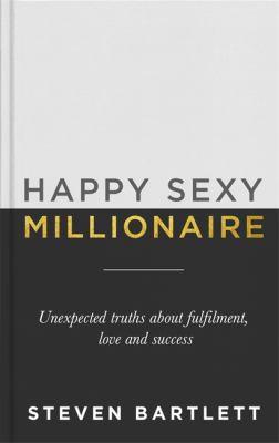 Happy Sexy Millionaire: Unexpected Truths About Fulfillment, Love, and Success
