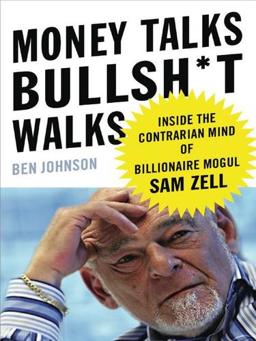 Money talks, Bullsh*t Walks: Inside the Contrarian Mind of Billionaire Mogul Sam Zell