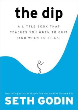 The Dip: Alittle book that teaches you when to quit (and when to stick)