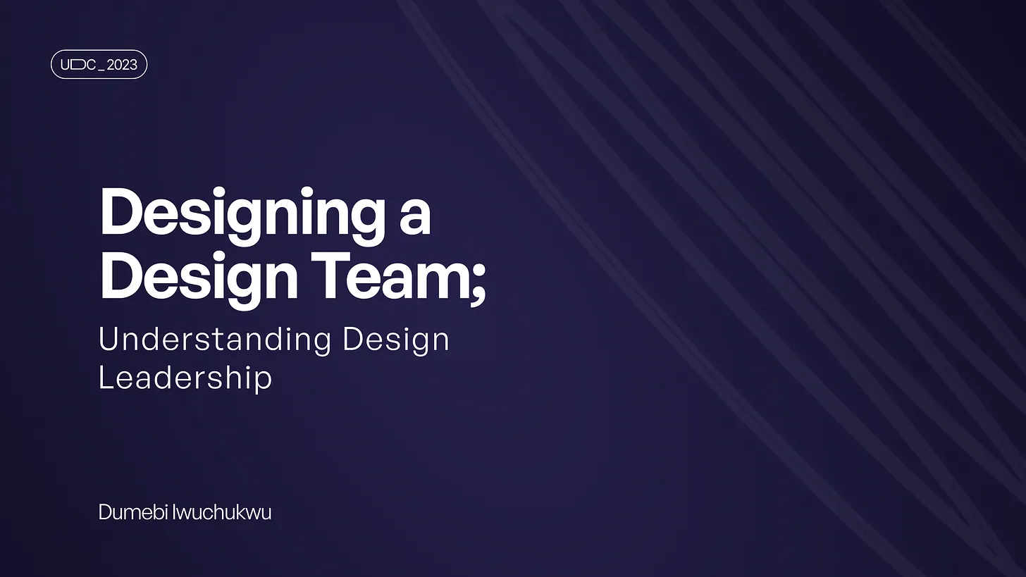 Cover image of the presentation with the text "Designing a Design team; Understanding Design leadership by Dumebi Iwuchukwu"